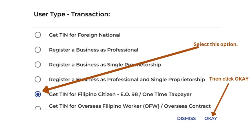 It contains multiple options for the USER TYPE - TRANSACTION. The applicants need to select the Get TIN for Filipino Citizen - E.O. 98/ One Time Taxpayer and then select OKAY. 
guidelines are provided in this image for the selection of the specific options and then select OKAY to complete the selection of the user type option. 
